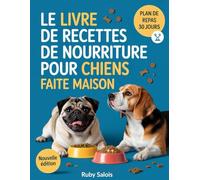 Le livre de recettes de nourriture pour chiens faite maison: Des recettes saines et naturelles pour favoriser la santé et l'énergie de votre chien.