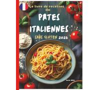 Le livre de recettes de pates italiennes sans gluten 2025: Des Recettes authentiques et délicieuses pour des pâtes maison parfaites - des fettuccines ... Ultimate Italian Gluten-Free Cookbook Series)