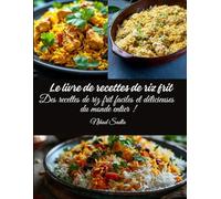 Le livre de recettes de riz frit: Des recettes de riz frit faciles et délicieuses du monde entier !