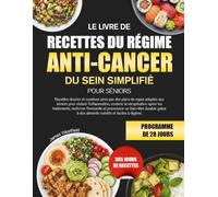 LE LIVRE DE RECETTES DU RÉGIME ANTI-CANCER DU SEIN SIMPLIFIÉ POUR SÉNIORS: Recettes douces et curatives ainsi que des plans de repas adaptés aux ... récupération après les traitements, renforcer