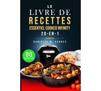 LE livre de recettes essentiel Cookeo Infinity 20-en-1: 80 recettes infaillibles et rapides pour maîtriser tous les modes de cuisson, des plats mijotés aux desserts parfaits.