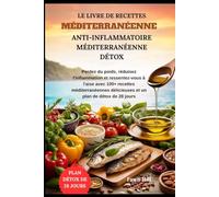 Le livre de recettes méditerranéenne anti-inflammatoire méditerranéenne détox: Perdez du poids, réduisez l'inflammation et ressentez-vous à l'aise ... délicieuses et un plan de détox de 28 jours