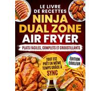 Le Livre de Recettes Ninja Dual Zone Air Fryer: Préparez facilement des repas complets et croustillants pour toute la famille en 30 min avec 2 tiroirs synchronisés, sans rater temps ni températures
