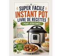 LE LIVRE DE RECETTES POUR INSTANT MOT ULTRA FACILE POUR DÉBUTANTS: RECETTES RAPIDES ET DÉLICIEUSES EN POT POUR DES REPAS DE SEMAINE SANS STRESS