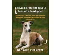Le livre de recettes pour le bien-être du whippet: 49 recettes fraîches pour des muscles toniques, une énergie durable et une santé à vie