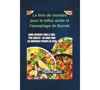 Le livre de recettes pour le reflux acide et l'œsophage de Barrett: Choix nutritifs pour le bien-être digestif : un guide pour les nouveaux patients en 2025