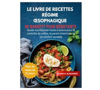 LE LIVRE DE RECETTES RÉGIME ŒSOPHAGIQUE DE BARRETT POUR DÉBUTANTS: Guide nutritionnel facile à suivre pour le contrôle du reflux, la santé intestinale et un confort durable (Everyday Healthy Cookbook)