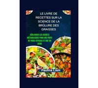 LE LIVRE DE RECETTES SUR LA SCIENCE DE LA BRÛLURE DES GRAISSES: Débloquer les secrets métaboliques pour une perte de poids efficace et une vie saine