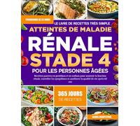 LE LIVRE DE RECETTES TRÈS SIMPLE POUR LES PERSONNES ÂGÉES ATTEINTES DE MALADIE RÉNALE STADE 4: Recettes pauvres en protéines et en sodium pour ... et améliorer la qualité de vie après 60 ans