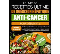LE LIVRE DE RECETTES ULTIME DE GUÉRISON HÉPATIQUE ANTI-CANCER POUR DÉBUTANTS: Recettes saines et favorables au foie, accompagnées de plans de repas ... favoriser la réparation cellulaire, améliorer
