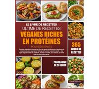LE LIVRE DE RECETTES ULTIME DE RECETTES VÉGANES RICHES EN PROTÉINES POUR DÉBUTANTS: Recettes végétales puissantes et plans de repas équilibrés pour ... l’énergie et favoriser la perte de poids