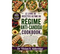 LE LIVRE DE RECETTES ULTIME DU RÉGIME ANTI-CANDIDA: Des recettes simples et délicieuses à faible teneur en sucre et un plan de repas de 30 jours pour ... réduire les sucres ajoutés et adopter des