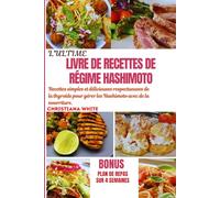 LE LIVRE DE RECETTES ULTIME DU RÉGIME HASHIMOTO: Recettes simples et délicieuses respectueuses de la thyroïde pour gérer les Hashimoto avec de la nourriture.