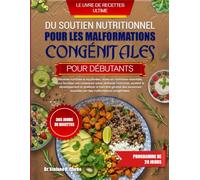 LE LIVRE DE RECETTES ULTIME DU SOUTIEN NUTRITIONNEL POUR LES MALFORMATIONS CONGÉNITALES POUR DÉBUTANTS: Recettes nutritives et équilibrées, riches en ... renforcer l’immunité, soutenir le dévelop...