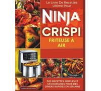 Le livre de recettes ultime pour friteuse à air Ninja CRISPi: Des Recettes Simples Et Savoureuses Pour Des Dîners Rapides En Semaine