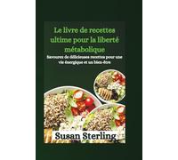 Le livre de recettes ultime pour la liberté métabolique: Savourez de délicieuses recettes pour une vie énergique et un bien-être