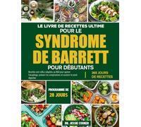 LE LIVRE DE RECETTES ULTIME POUR LE SYNDROME DE BARRETT POUR DÉBUTANTS: Recettes anti-reflux adaptées au RGO pour apaiser l'œsophage, prévenir les complications et soutenir la santé digestive