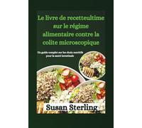Le livre de recettes ultime sur le régime alimentaire contre la colite microscopique: Un guide complet sur les choix nutritifs pour la santé intestinale
