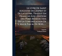 Le Livre De Saint Augustin De L'esprit Et De La Lettre, Traduit En François Sur L'édition Des Pères Bénédictins De La Congrégation De S. Maur Par M. Du Bois,......