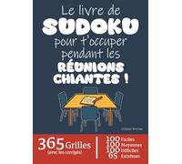 Le Livre de Sudoku pour t'occuper pendant les Réunions Chiantes | 365 Grilles: 100 grilles faciles + 100 grilles moyennes + 100 grilles difficiles + ... te libérer l'esprit pendant les réunions...