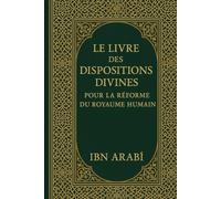 Le Livre Des Dispositions Divines: Pour La Réforme Du Royaume Humain (Ibn ʿArabī)