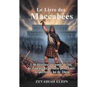 Le Livre des Maccabées: Une histoire ancienne de foi, de courage et de lutte pour faire respecter la loi de Dieu