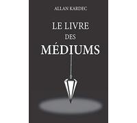 Le livre des médiums: nouvelle édition avec lisibilité améliorée, contenant l’enseignement spécial des esprits sur la théorie de tous les genres de ... le développement de la médiumnité...