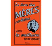Le Livre des mères parfaites: pour être la meilleure dans tous les domaines