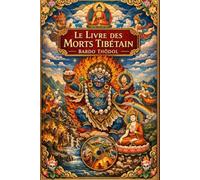 Le Livre des morts tibétain Bardo Thödol : Enseignements et méditations sur le passage de la conscience dans l’état intermédiaire, selon la tradition ... et la version anglaise de Kazi Dawa Samdup