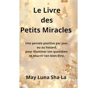Le Livre des Petits Miracles: Une pensée positive par jour,ou au hasard,pour illuminer ton quotidien et nourrir ton bien-être.