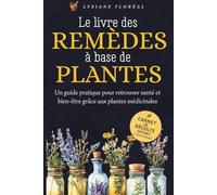 Le livre des remèdes à base de plantes: Un guide pratique pour retrouver la santé et le bien-être. Des solutions naturelles et ancestrales pour remplacer les produits chimiques.