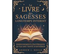 Le Livre des Sagesses, longtemps interdit: Enseignements ésotériques qu’ils ont tenté d’enterrer