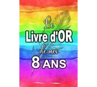 Le Livre d'Or de mes 8 ans - Carnet de notes pour les anniversaires - Edition spéciale pour les 8 ans: Les invités peuvent le remplir... Et le Livre ... à la personne qui fête son anniversaire !