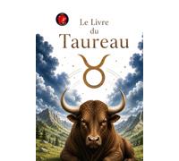 Le Livre Du Taureau: Tout ce que vous devez savoir sur ce signe du zodiaque.