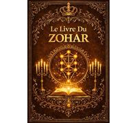 Le Livre du Zohar : Le Livre de la Splendeur Révélation de la sagesse secrète de la Kabbale, commentaire mystique de la Torah et exploration des ... française intégrale de Jean de Pauly