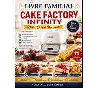 Le Livre Familial du Cake Factory: Édition Couleur - Le guide complet avec recettes inratables, programmes automatiques expliqués, astuces d'expert et ... et bien plus au Cake Factory Infinity