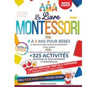 Le Livre Montessori 0-3 ans pour bébés: Le meilleur guide pour élever sainement votre enfant. Stimulez l'esprit de votre enfant avec plus de 325 activités pratiques de développement et sensorielles