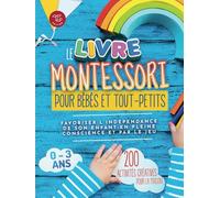 Le Livre Montessori pour bébés et tout-petits: 200 activités créatives pour la maison - Favoriser l'indépendance de son enfant en pleine conscience et ... Montessori à mettre en pratique chez soi)