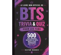 Le Livre Non Officiel de BTS : Trivia & Quiz pour les Fans: 500 faits amusants, questions de trivia, défis et faits surprenants pour les fans de K-Pop