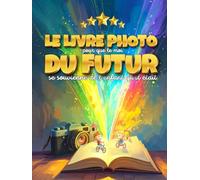 LE LIVRE PHOTO DU FUTUR - Album photo ludique pour enfants 6-10 ans, souvenirs et créativité: Encourage l’observation, l’autonomie et la créativité de ... cadeau original pour anniversaire, Noël