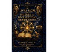 Le Livre Sacré de Prières et Déclarations Prophétiques: Prières • Invocations • Kabbale • Archanges • Les 72 Noms Sacrés • Tradition de Melchisédech
