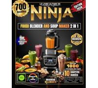 LE LIVRE ULTIME DE NINJA FOODI BLENDER AND SOUP MAKER 2 IN 1: Plus de 700 Recettes Faciles et Simples pour Débutant et Pro , Smoothies Santé, Soupes ... Sauces Gourmandes et Encore Bien Plus !