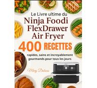 Le Livre ultime du Ninja Foodi FlexDrawer Air Fryer: 400 Recettes rapides, sains et incroyablement gourmands pour tous les jours