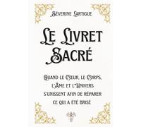 Le livret sacré: Quand le Cœur, le Corps, l’Âme et l’Univers s’unissent afin de réparer ce qui a été brisé