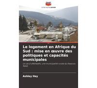 Le logement en Afrique du Sud : mise en œuvre des politiques et capacités municipales: Le cas d'uMshwathi, une municipalité rurale du Kwazulu Natal: ... des politiques et capacités municipales