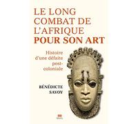 Le Long Combat de l'Afrique pour son art: Histoire d'une défaite postcoloniale