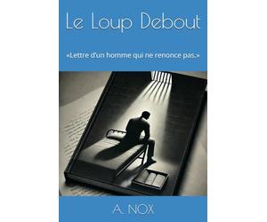 Le Loup Debout: «Lettre d’un homme qui ne renonce pas.»: 3 (A. NOX)