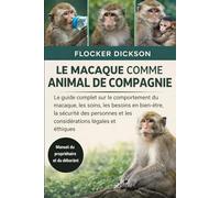 LE MACAQUE COMME ANIMAL DE COMPAGNIE: Le guide complet sur le comportement du macaque, les soins, les besoins en bien-être, la sécurité des personnes et les considérations légales et éthiques