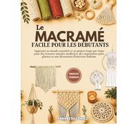 Le macramé facile pour les débutants: Apprenez 20 nœuds essentiels et 30 projets étape par étape pour des tentures murales modernes, des suspensions pour plantes et une décoration d'intérieur bohème