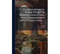 Le Maha-bharata, Poème Épique De Krishna-dwapayana, Plus Communément Appelé Veda-vyasa......